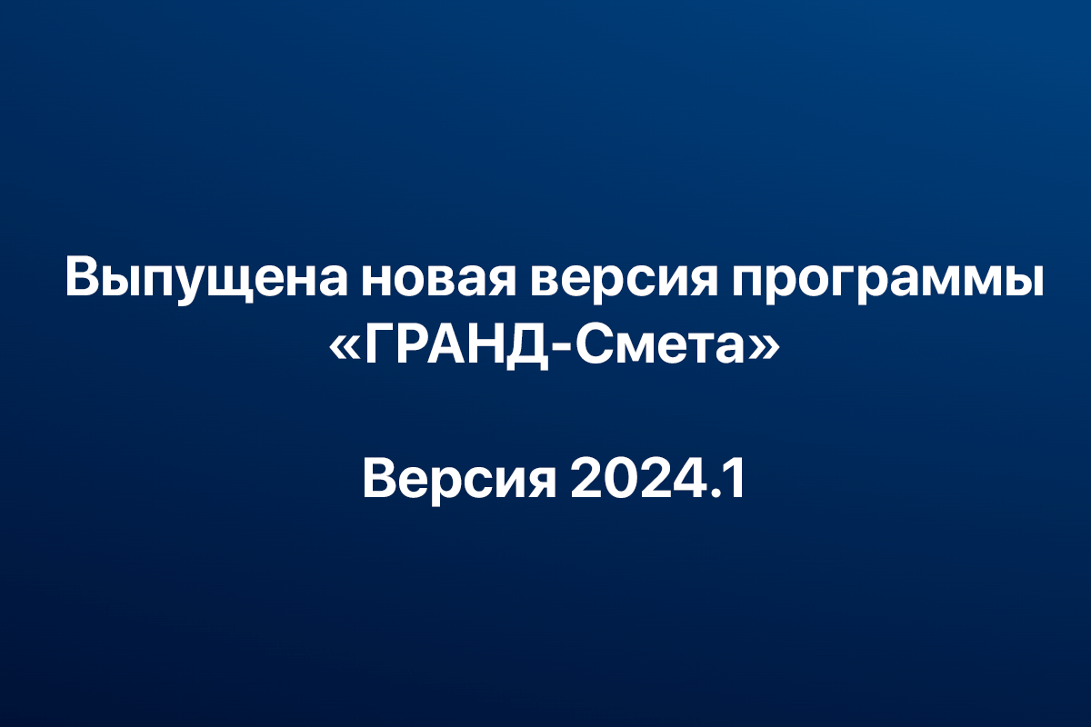 Новая версия «ГРАНД-Смета» - 2024.1